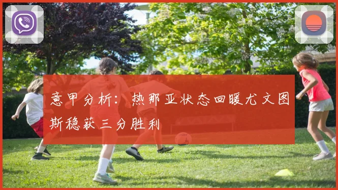 意甲分析：热那亚状态回暖尤文图斯稳获三分胜利