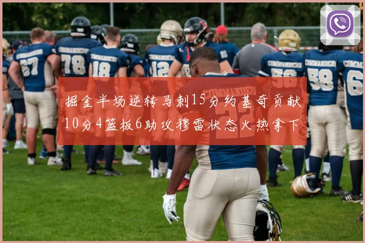 掘金半场逆转马刺15分约基奇贡献10分4篮板6助攻穆雷状态火热拿下18分